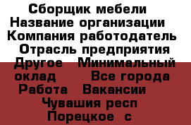 Сборщик мебели › Название организации ­ Компания-работодатель › Отрасль предприятия ­ Другое › Минимальный оклад ­ 1 - Все города Работа » Вакансии   . Чувашия респ.,Порецкое. с.